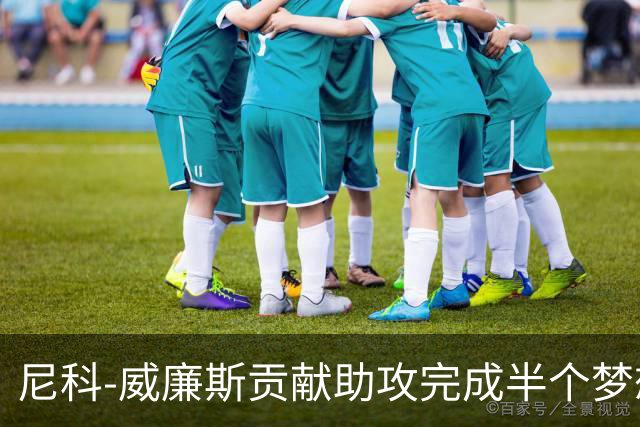 尼科-威廉斯贡献助攻完成半个梦想 未来的他让人无限遐想